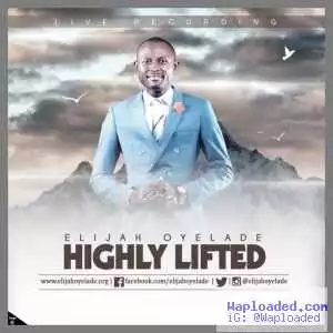 Elijah Oyelade - Highly Lifted